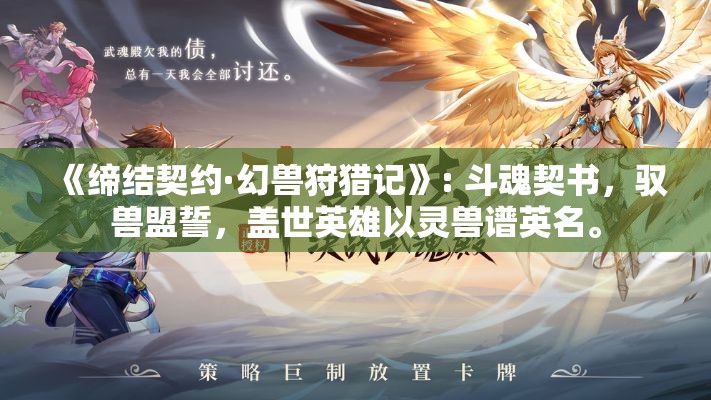 《缔结契约·幻兽狩猎记》: 斗魂契书，驭兽盟誓，盖世英雄以灵兽谱英名。