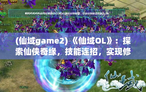 (仙域game2) 《仙域OL》：探索仙侠奇缘，技能连招，实现修仙梦想，全新资料片限时上线！