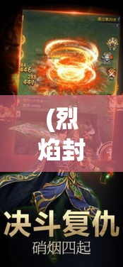 (烈焰封神能赚钱吗) 《烈焰封神传》: 穿越火海封神之旅，探寻极限力量的秘密